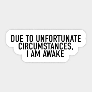 Due to Unfortunate Circumstances, I am Awake Sticker